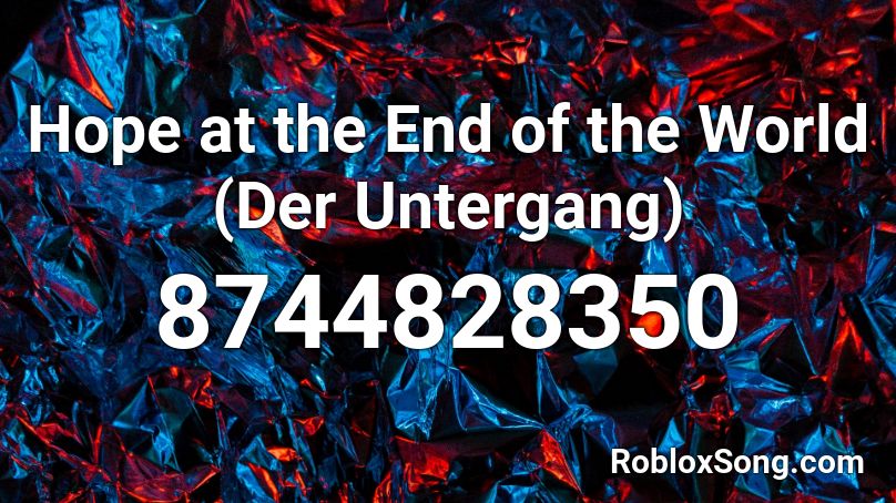 Hope at the End of the World (Der Untergang) Roblox ID