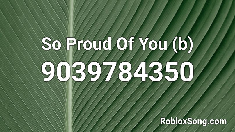 So Proud Of You (b) Roblox ID