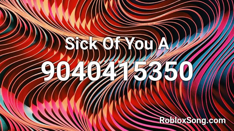Sick Of You A Roblox ID