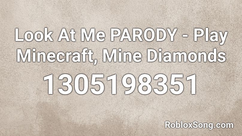 Look At Me PARODY - Play Minecraft, Mine Diamonds Roblox ID
