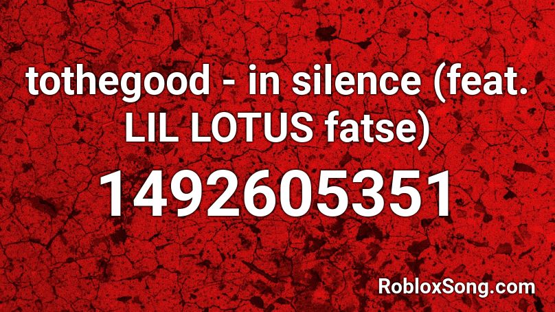 tothegood - in silence (feat. LIL LOTUS  fatse) Roblox ID