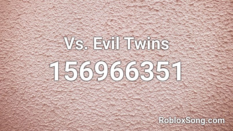Vs. Evil Twins Roblox ID
