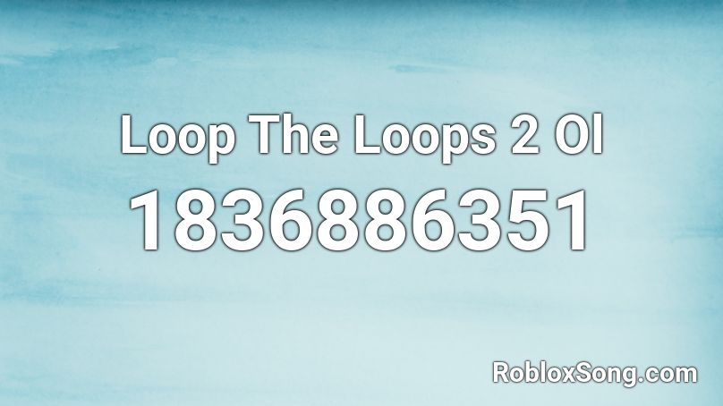 Loop The Loops 2 Ol Roblox ID