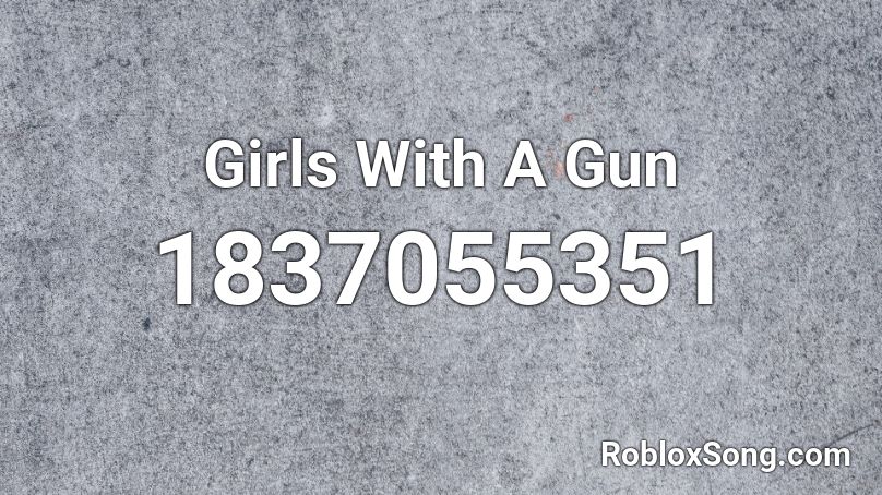 Girls With A Gun Roblox ID