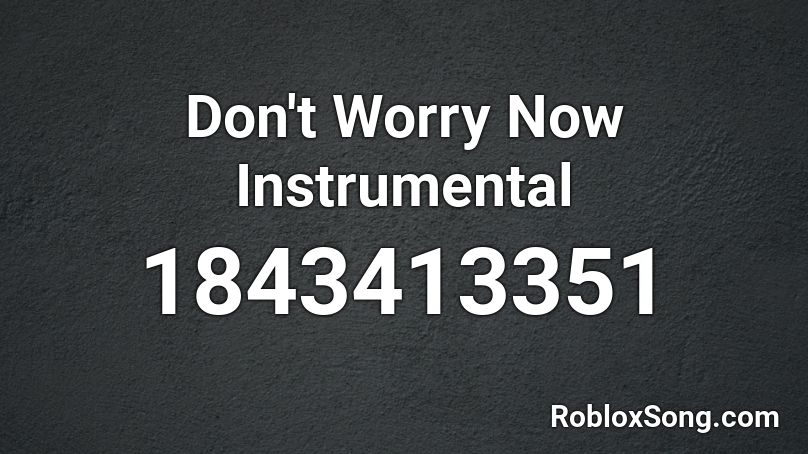 Don't Worry Now Instrumental Roblox ID