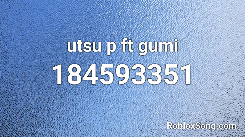 utsu p ft gumi Roblox ID