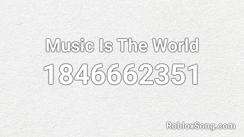 Music Is The World Roblox ID