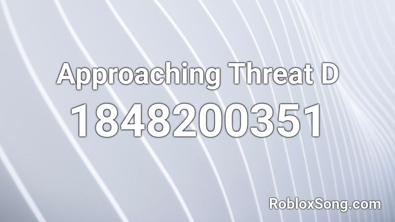 Approaching Threat D Roblox ID