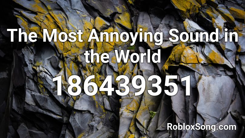 The Most Annoying Sound in the World Roblox ID