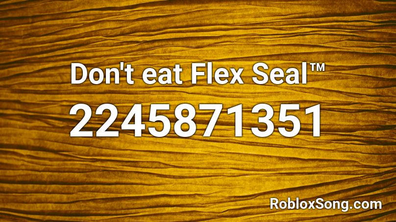 Don T Eat Flex Seal Roblox Id Roblox Music Codes - flex roblox id