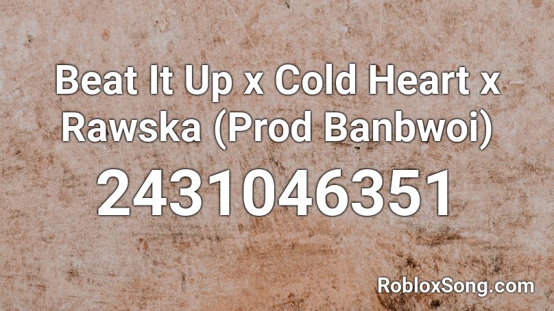 Beat It Up x Cold Heart x Rawska (Prod Banbwoi) Roblox ID