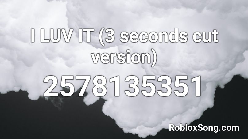 I LUV IT (3 seconds cut version) Roblox ID