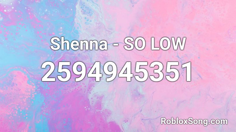 Shenna - SO LOW Roblox ID