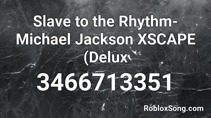 Slave to the Rhythm- Michael Jackson XSCAPE (Delux Roblox ID