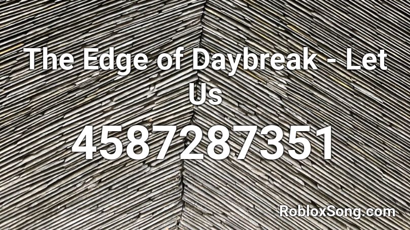 The Edge of Daybreak - Let Us Roblox ID