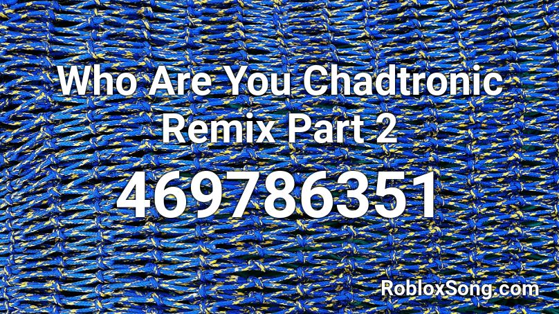 Who Are You Chadtronic Remix Part 2 Roblox Id Roblox Music Codes - albatrous roblox id