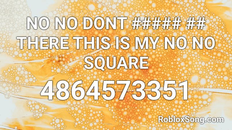 NO NO DONT ##### ## THERE THIS IS MY NO NO SQUARE  Roblox ID