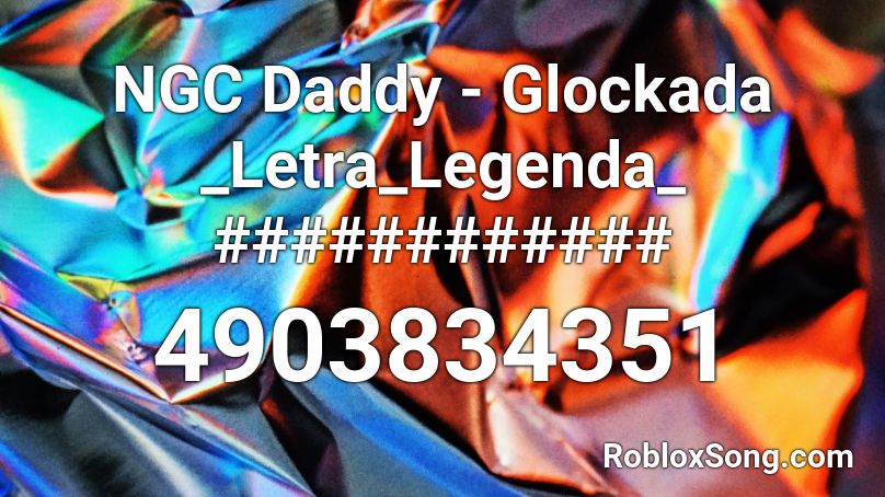 NGC Daddy - Glockada _Letra_Legenda_ ############ Roblox ID