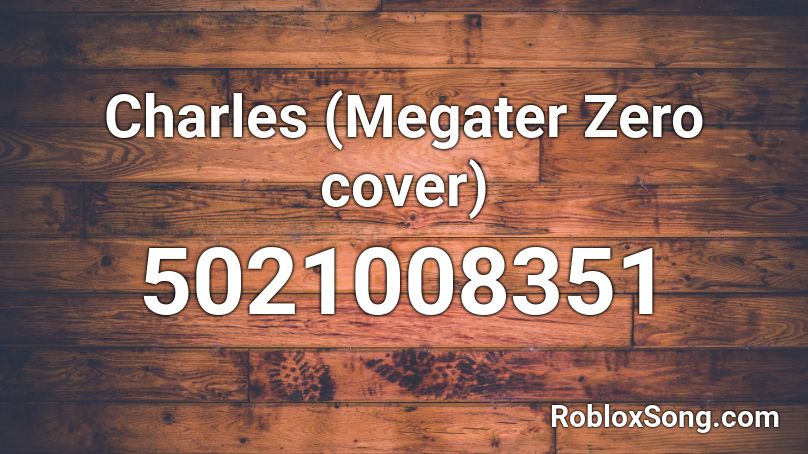 Charles (Megatera Zero cover) Roblox ID