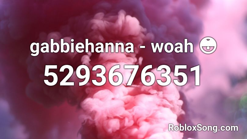 Gabbiehanna Woah Roblox Id Roblox Music Codes - out loud gabbie hanna roblox id