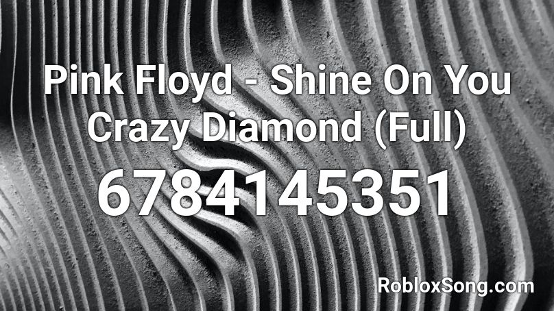Pink Floyd - Shine On You Crazy Diamond (Full) Roblox ID