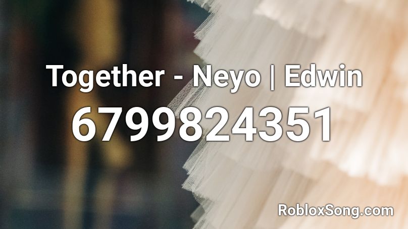 Together - Neyo | Edwin Roblox ID