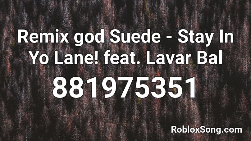 Remix god Suede - Stay In Yo Lane! feat. Lavar Bal Roblox ID