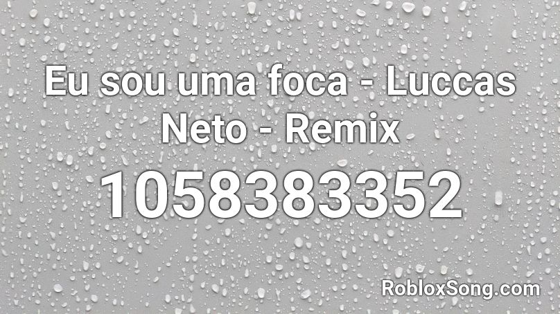 Eu sou uma foca - Luccas Neto - Remix Roblox ID