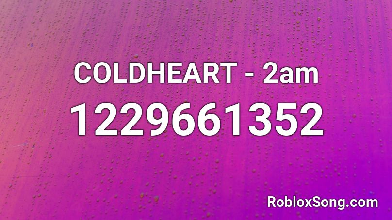 COLDHEART - 2am Roblox ID