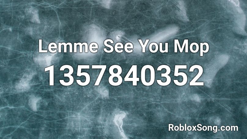 Lemme See You Mop Roblox Id Roblox Music Codes - mop roblox id
