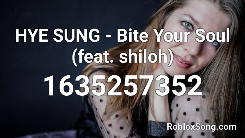 Hye Sung Bite Your Soul Feat Shiloh Roblox Id Roblox Music Codes - sagun i ll keep you safe feat shiloh roblox id
