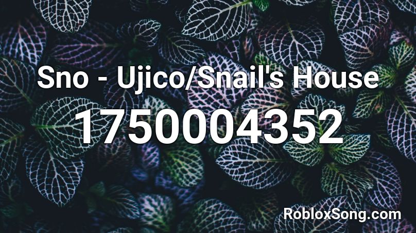 Sno - Ujico/Snail's House Roblox ID