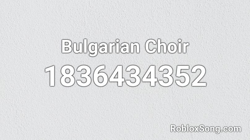 Bulgarian Choir Roblox ID