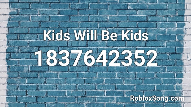 Kids Will Be Kids Roblox ID