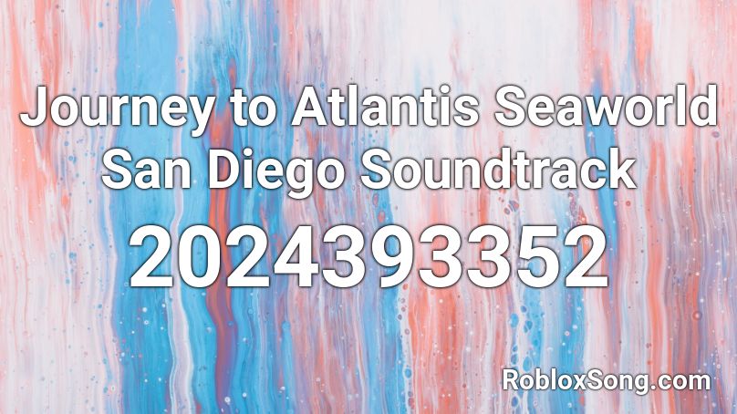 Journey to Atlantis Seaworld San Diego Soundtrack Roblox ID