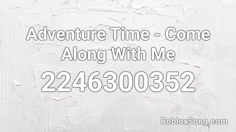 Adventure Time - Come Along With Me Roblox ID