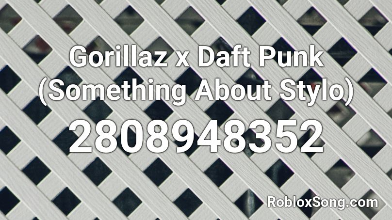 Gorillaz x Daft Punk (Something About Stylo) Roblox ID