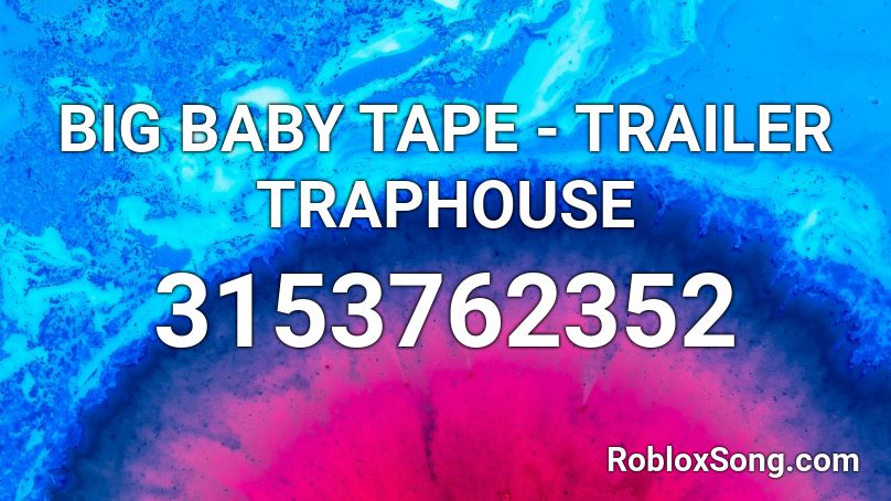 BIG BABY TAPE - TRAILER TRAPHOUSE  Roblox ID