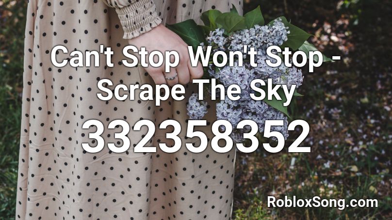 Can't Stop Won't Stop - Scrape The Sky Roblox ID