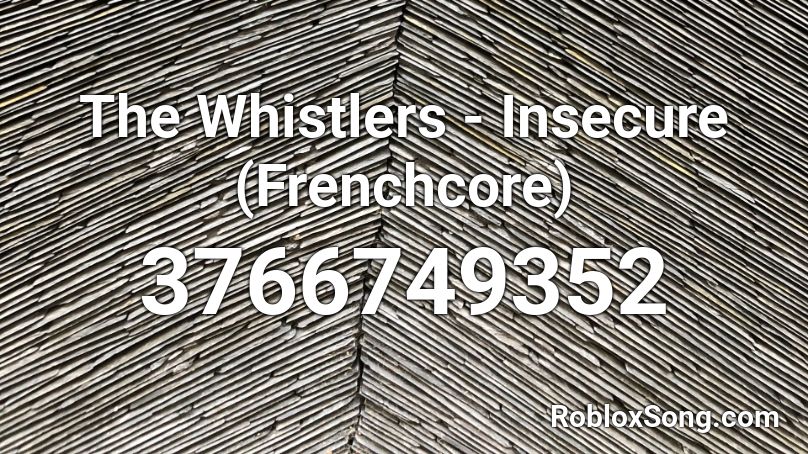 The Whistlers - Insecure (Frenchcore) Roblox ID