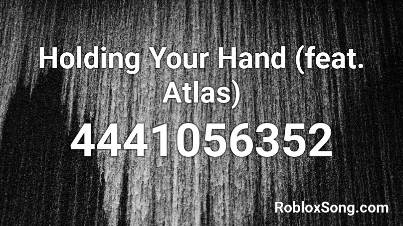 Holding Your Hand (feat. Atlas) Roblox ID