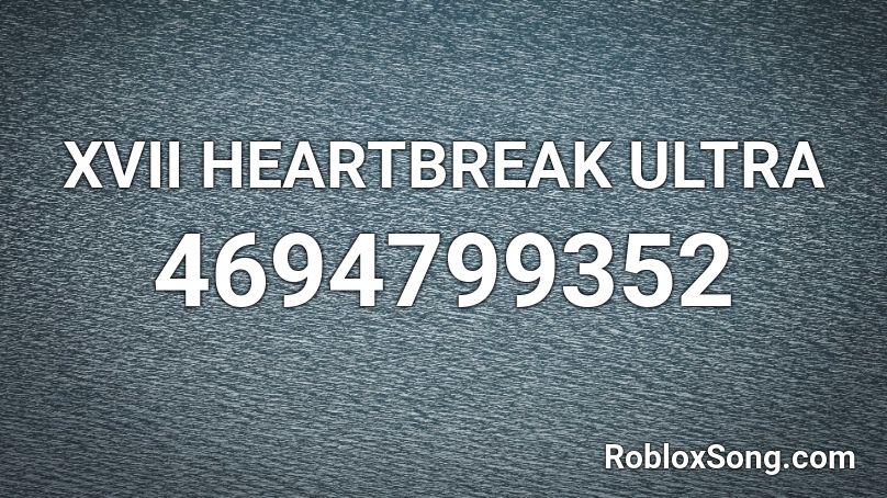 XVII HEARTBREAK ULTRA Roblox ID