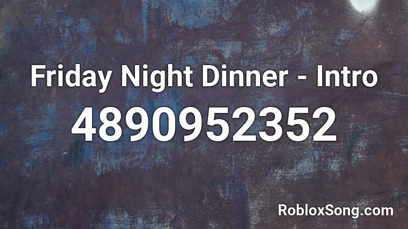 Friday Night Dinner - Intro Roblox ID