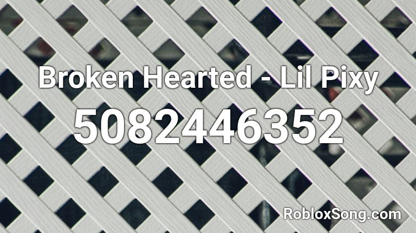 Broken Hearted - Lil Pixy Roblox ID