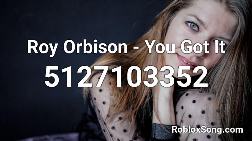 Roy Orbison - You Got It Roblox ID