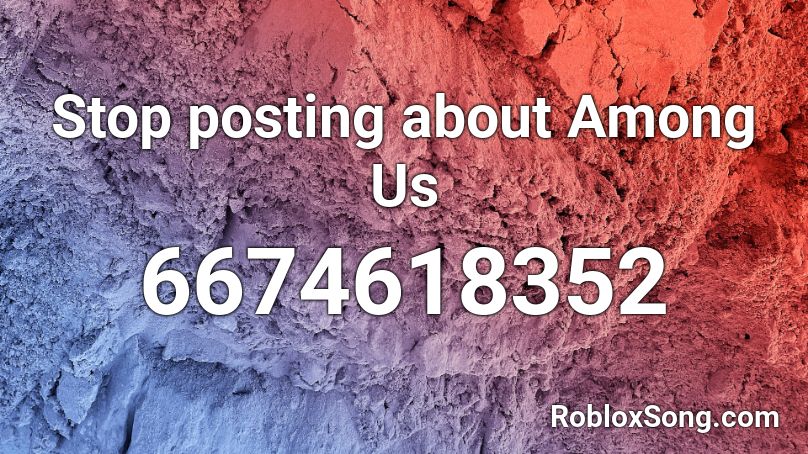 Stop Posting About Among Us Roblox Id Roblox Music Codes - ding roblox id code
