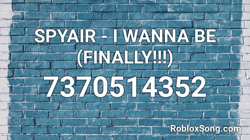 SPYAIR - I WANNA BE (FINALLY!!!) Roblox ID