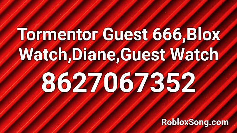 Tormentor Guest 666,Blox Watch,Diane,Guest Watch Roblox ID