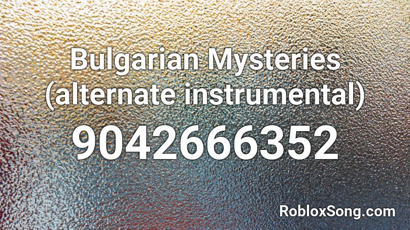 Bulgarian Mysteries (alternate instrumental) Roblox ID