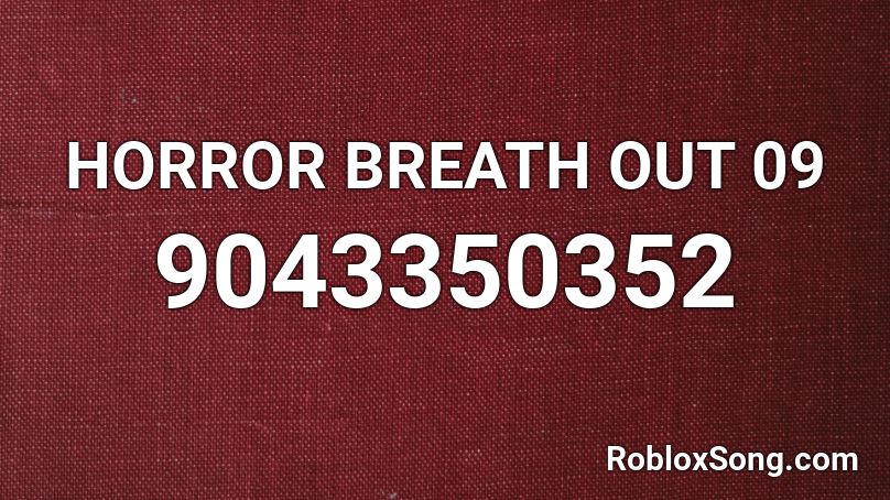 HORROR BREATH OUT 09 Roblox ID